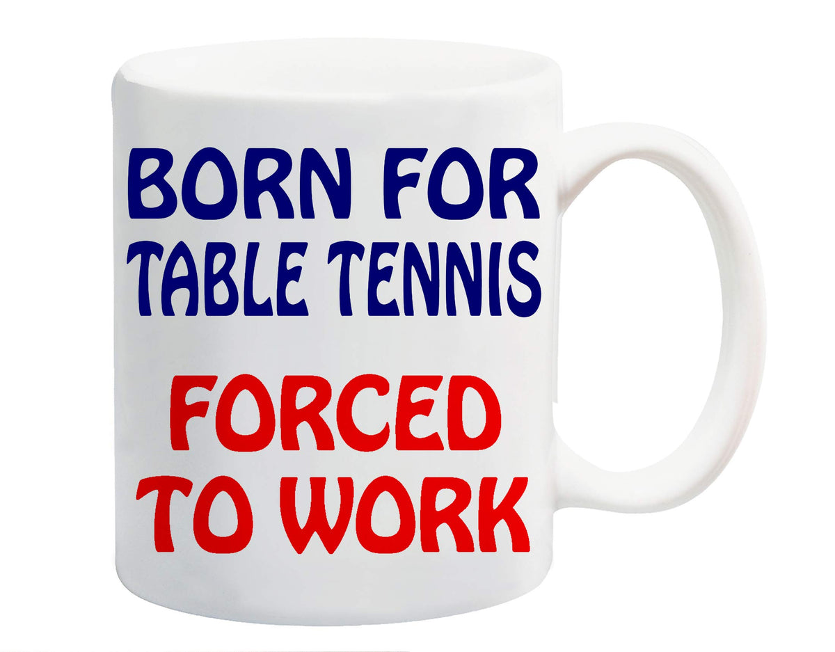 White ceramic mug printed with “Born for Table Tennis” in navy and “Forced to Work” in red