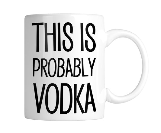 White mug with “This Is Probably Vodka” in tall black lettering, handle on the right