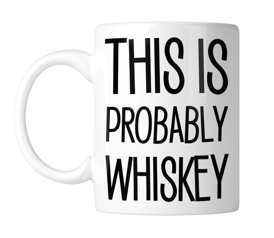 White mug with “This Is Probably Whiskey” in tall black lettering, handle on the left