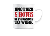 Another 8 Hours of Pretending to Work Coffee Mug, Funny Office Gift