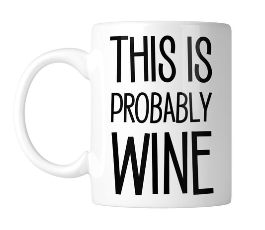White mug with “This Is Probably Wine” in tall black lettering, handle on the left