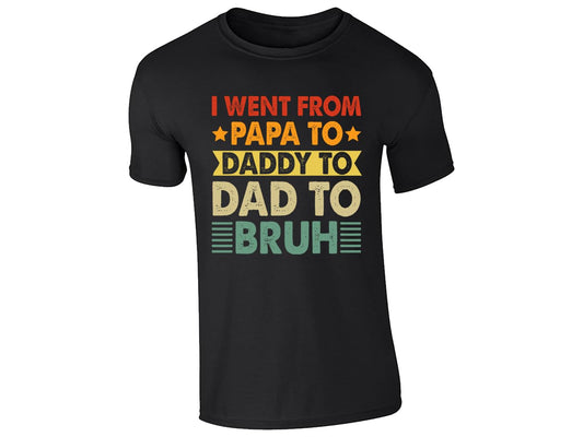 Black men's T-shirt with “I went from Papa to Daddy to Dad to Bruh” design