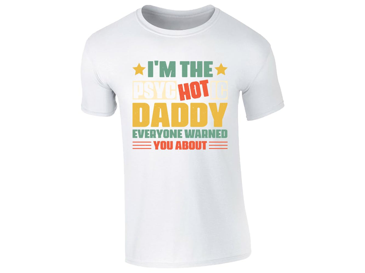 White men's T-shirt with “I’m the psycHOTic daddy everyone warned you about” design