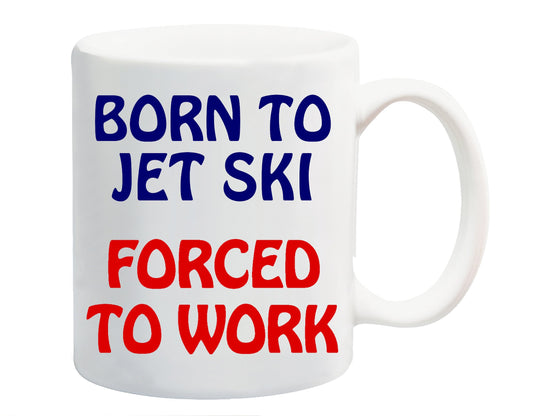 White ceramic mug printed with “Born to Jet Ski” in navy and “Forced to Work” in red