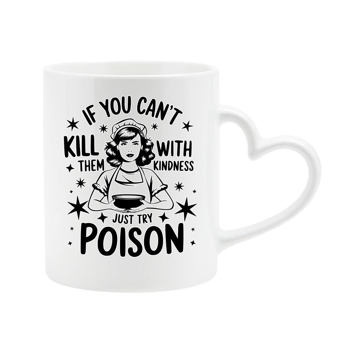 White heart-handle mug with a vintage housewife and “If you can’t kill them with kindness, just try poison”