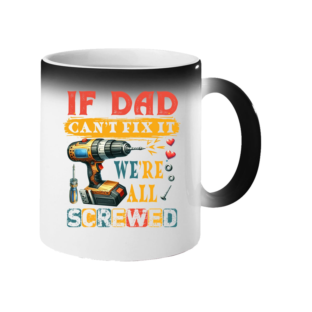 Colour changing mug revealing a power drill and screws with “If Dad can’t fix it, we’re all screwed”
