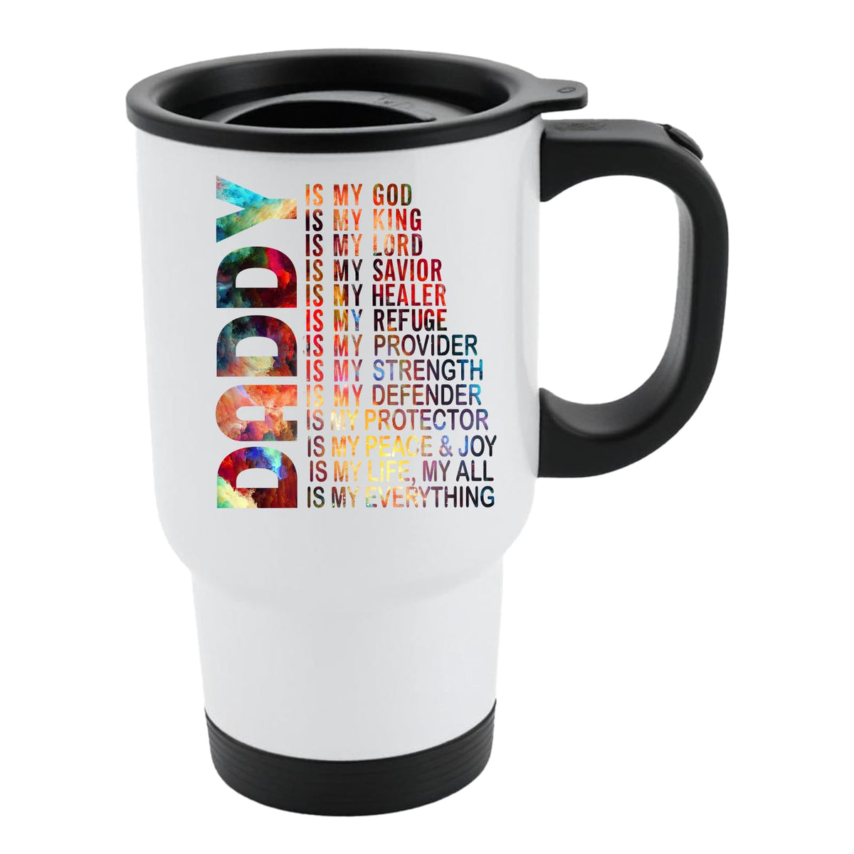 White travel mug with black lid and a colourful vertical “DADDY” beside “is my God, my King, my Lord… is my everything”