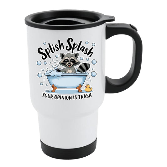 White travel mug with black lid and a raccoon in a bubble bath and “Splish Splash – your opinion is trash”