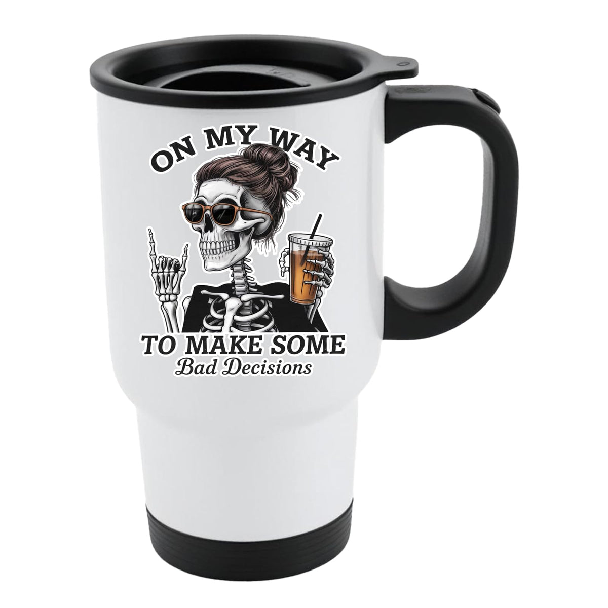 White travel mug with black lid and a skeleton with sunglasses and an iced coffee and “On my way to make some bad decisions”