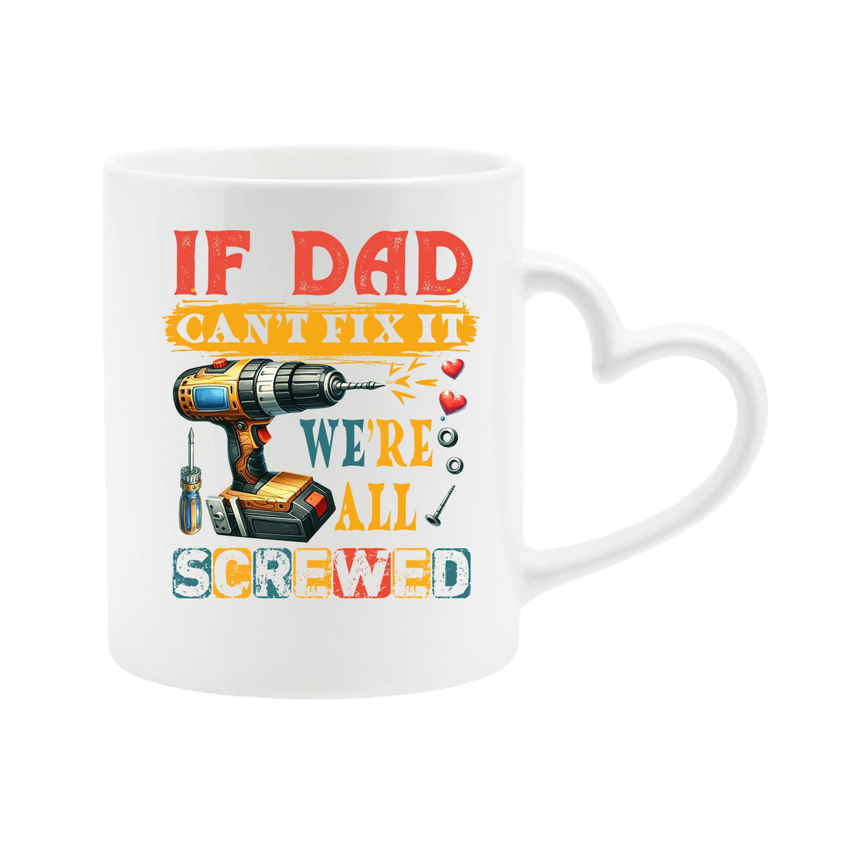 White heart-handle mug with a power drill and screws with “If Dad can’t fix it, we’re all screwed”