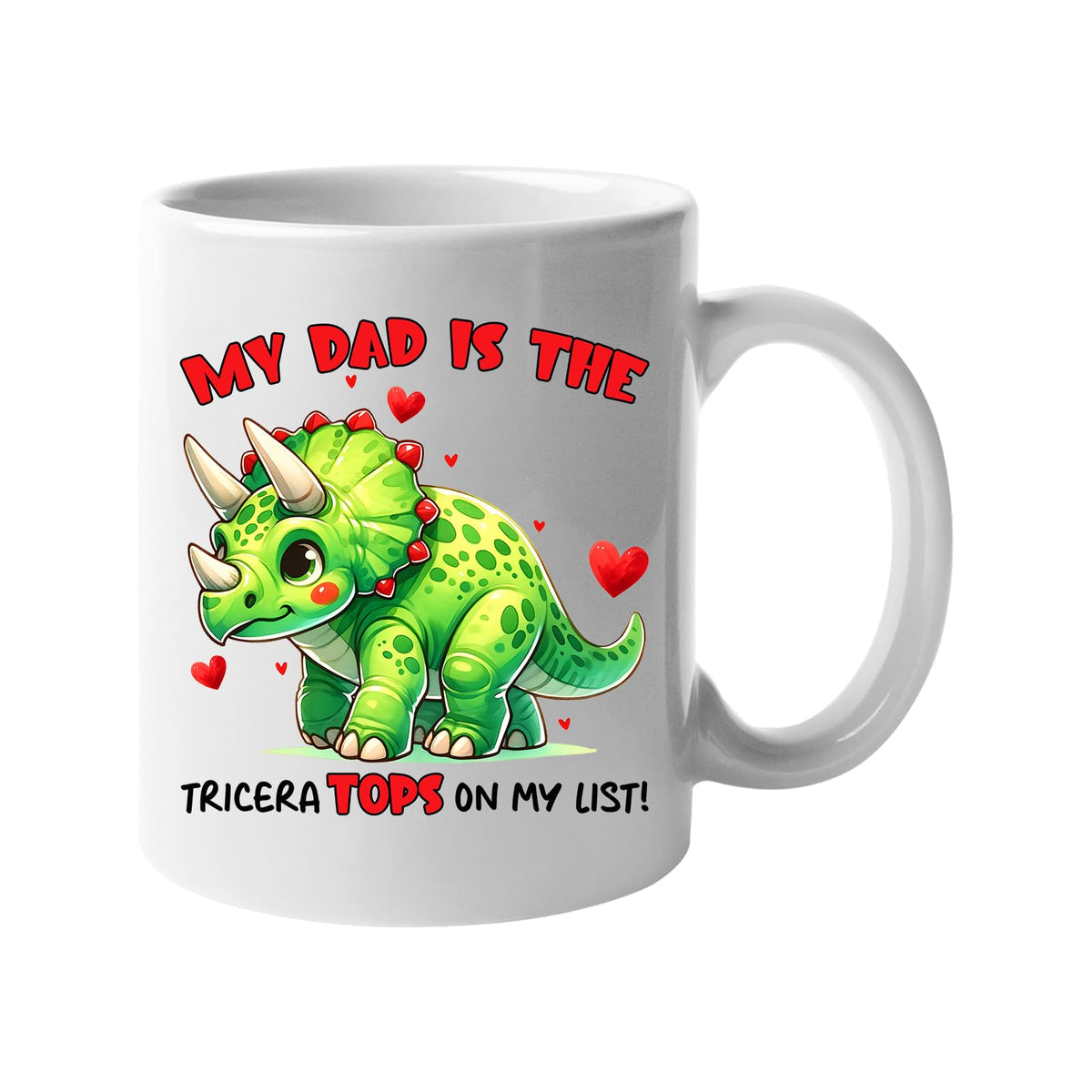 White mug with a green triceratops with hearts and “My dad is the TriceraTOPS on my list!”