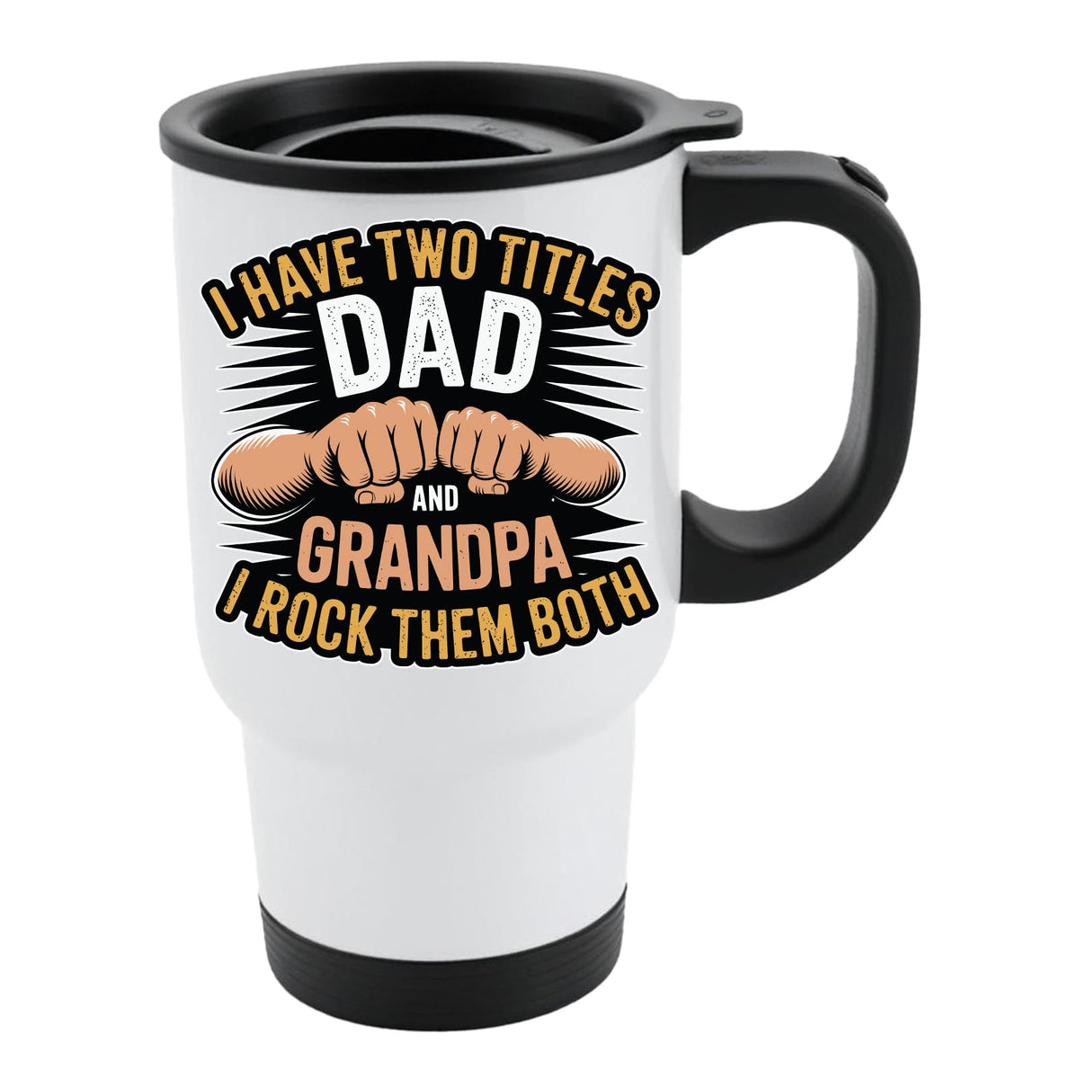 White travel mug with black lid and two fists bumping with “I have two titles – Dad and Grandpa – and I rock them both”