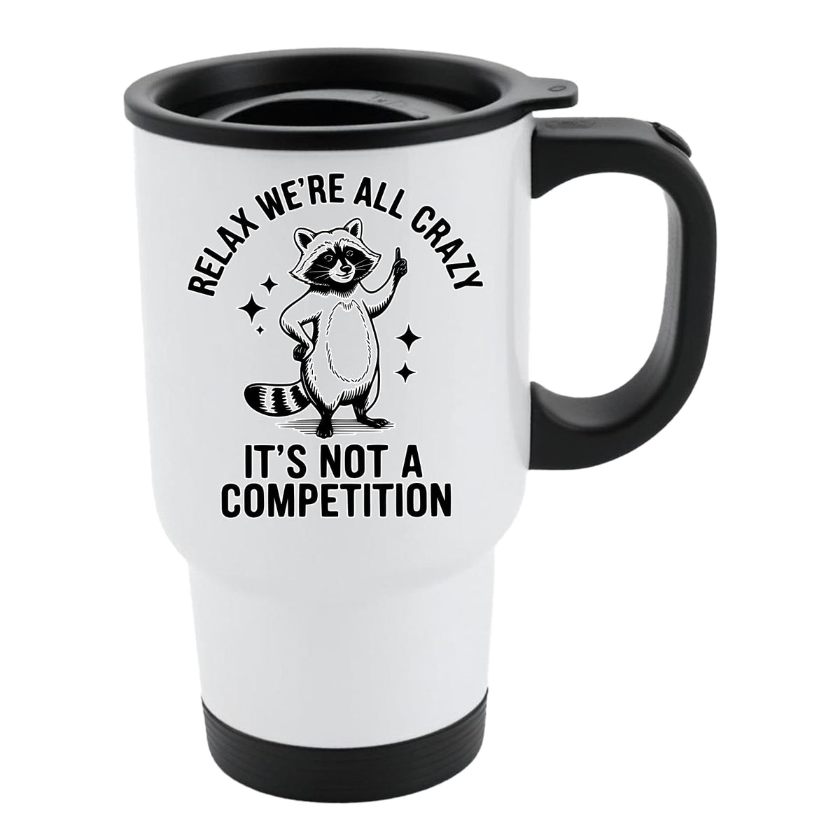 White travel mug with black lid and a raccoon and “Relax, we’re all crazy – it’s not a competition”
