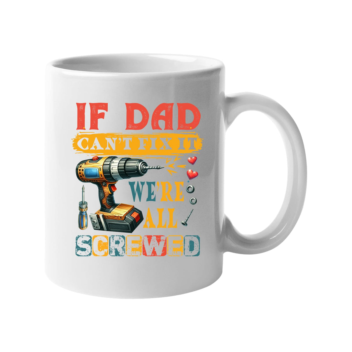 White mug with a power drill and screws with “If Dad can’t fix it, we’re all screwed”