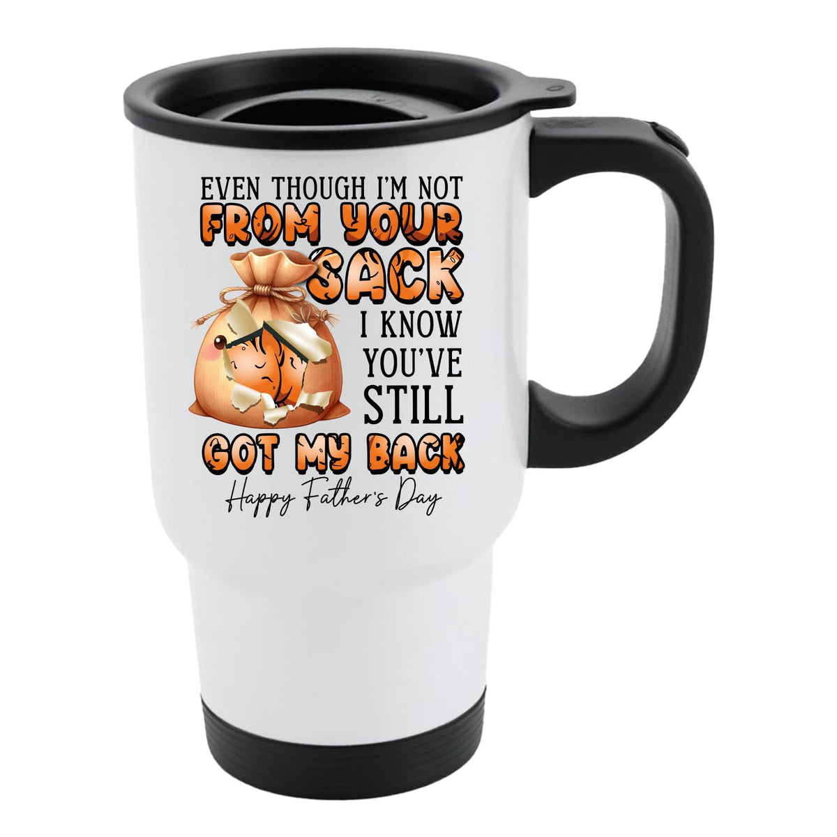 White travel mug with black lid and a cartoon sack and “Even though I’m not from your sack, I know you’ve still got my back”