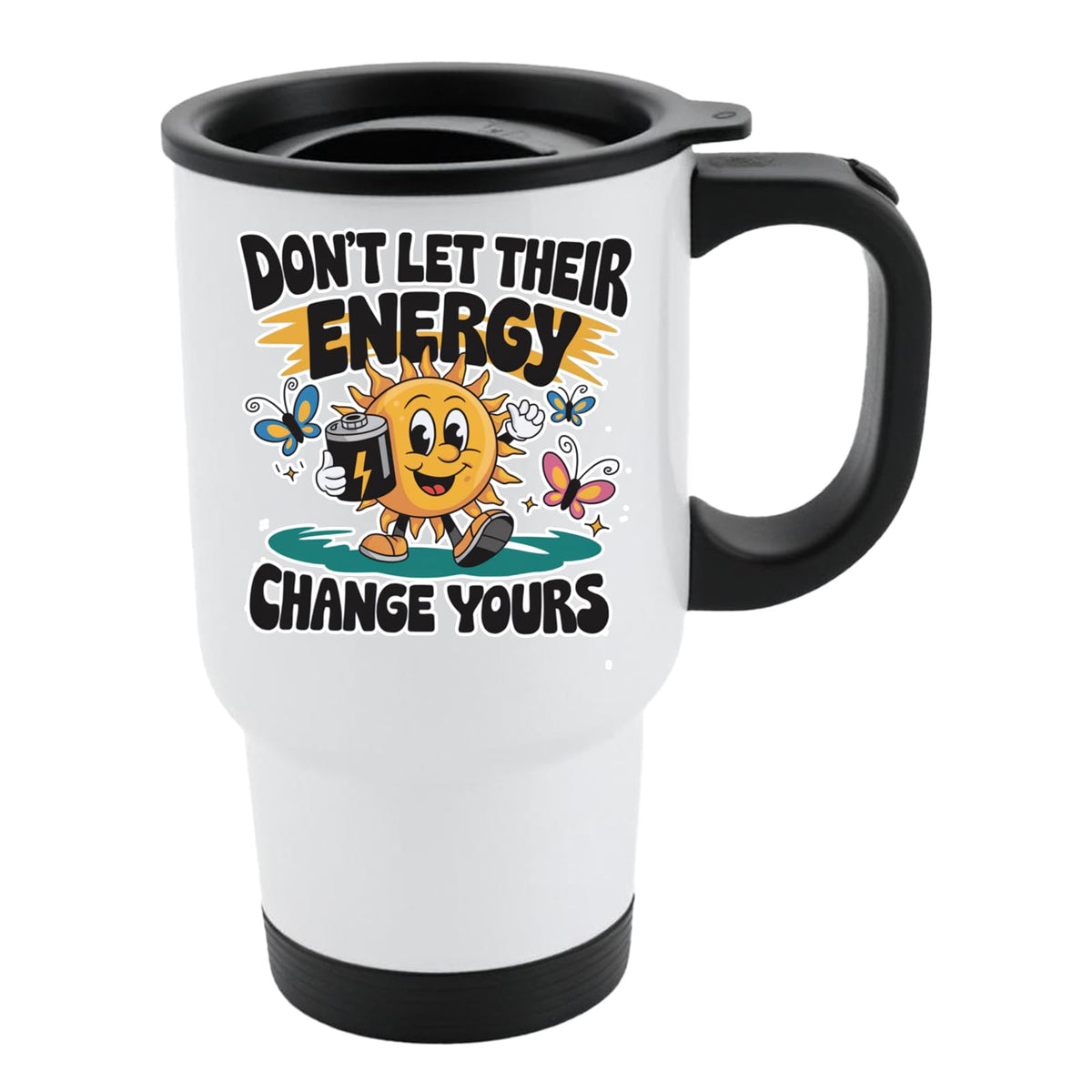 White travel mug with black lid and a smiling sun with a coffee, butterflies and “Don’t let their energy change yours”