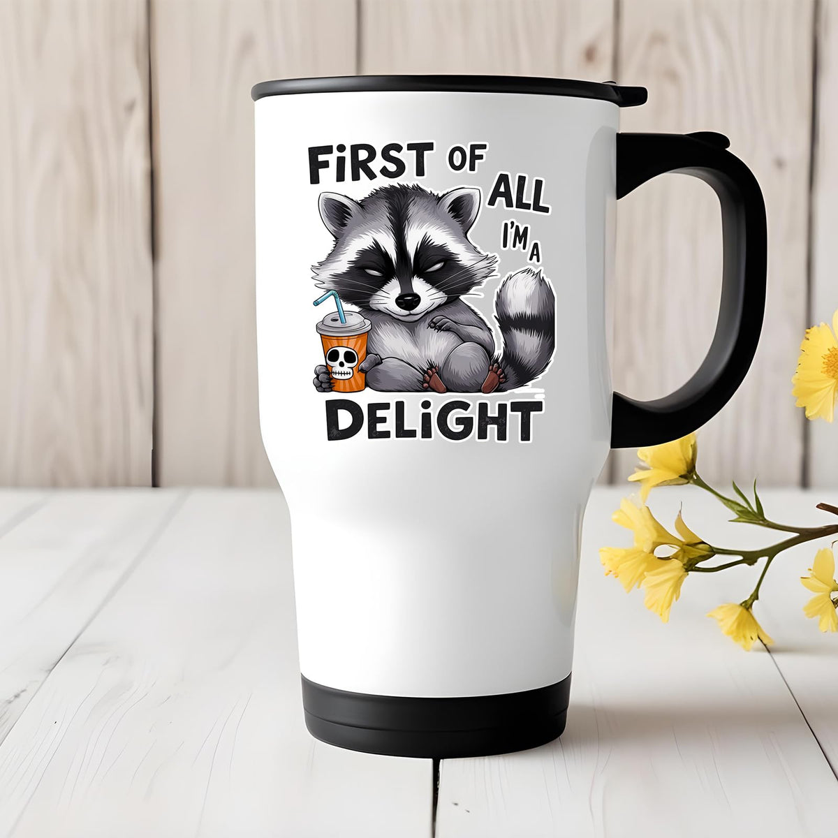First of All I’m a Delight raccoon travel mug on a white wooden table with yellow flowers