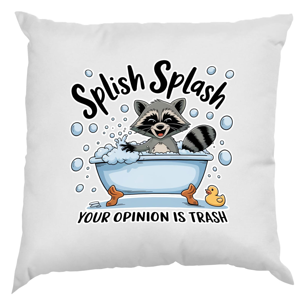White cushion with a raccoon in a bubble bath and “Splish Splash – your opinion is trash”