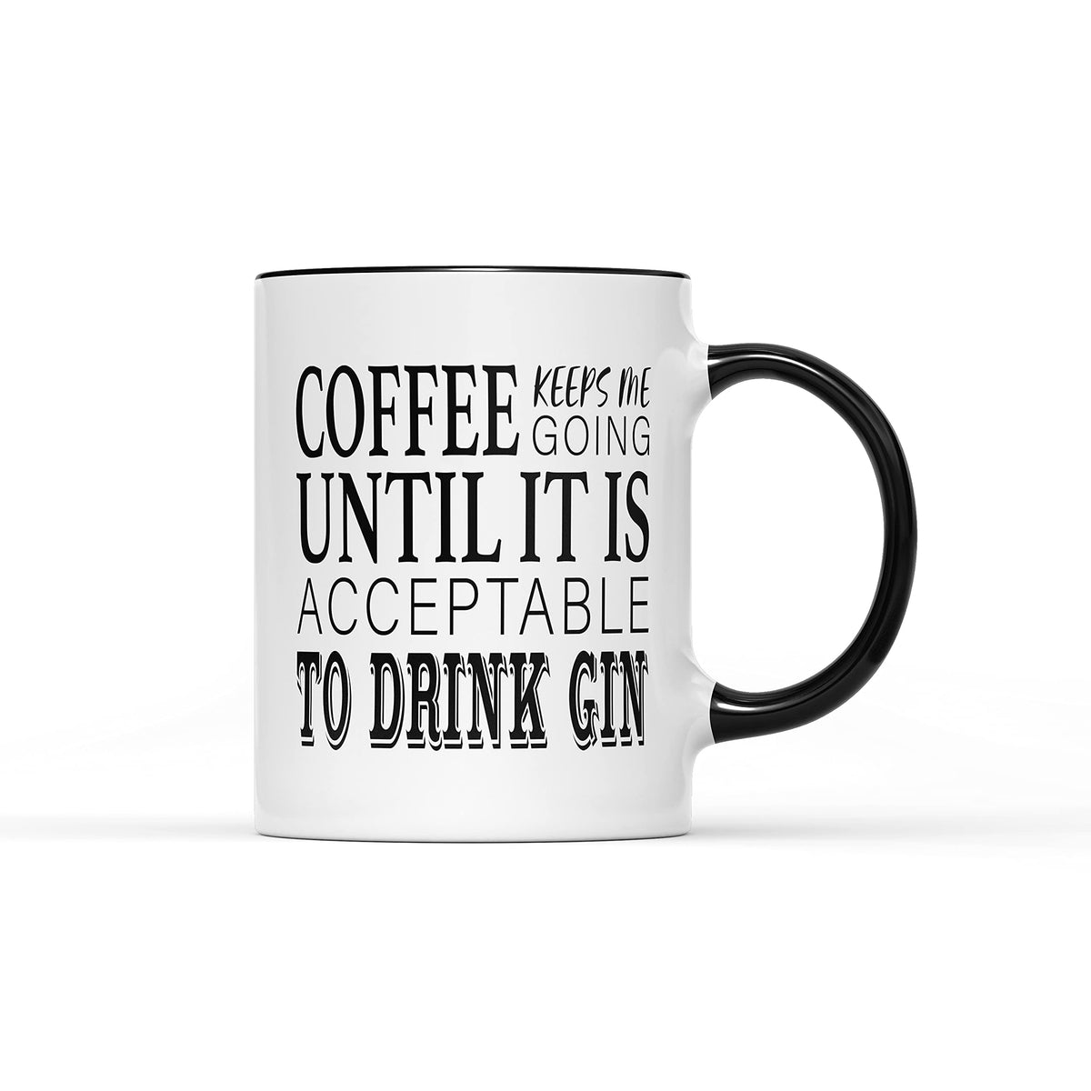 White mug with a black handle and the slogan “Coffee keeps me going until it is acceptable to drink gin”