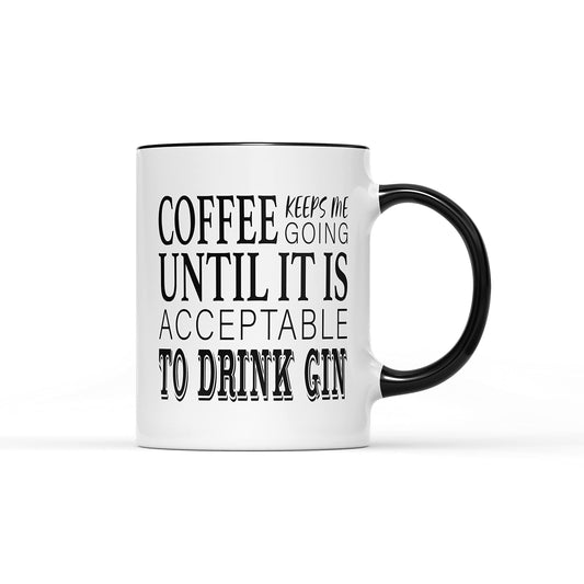 White mug with a black handle and the slogan “Coffee keeps me going until it is acceptable to drink gin”
