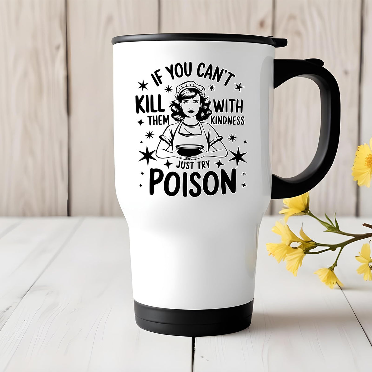 Just Try Poison travel mug on a white wooden table with yellow flowers