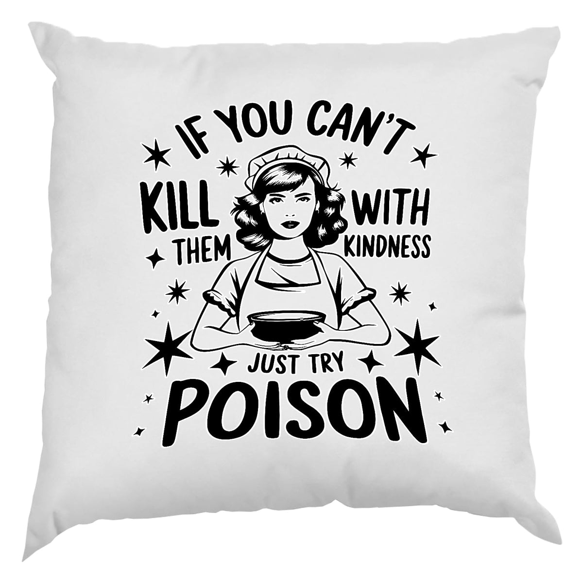 White cushion with a vintage housewife illustration and “If you can’t kill them with kindness, just try poison”