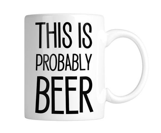 White 11oz mug printed “This Is Probably BEER” in black, handle on the right