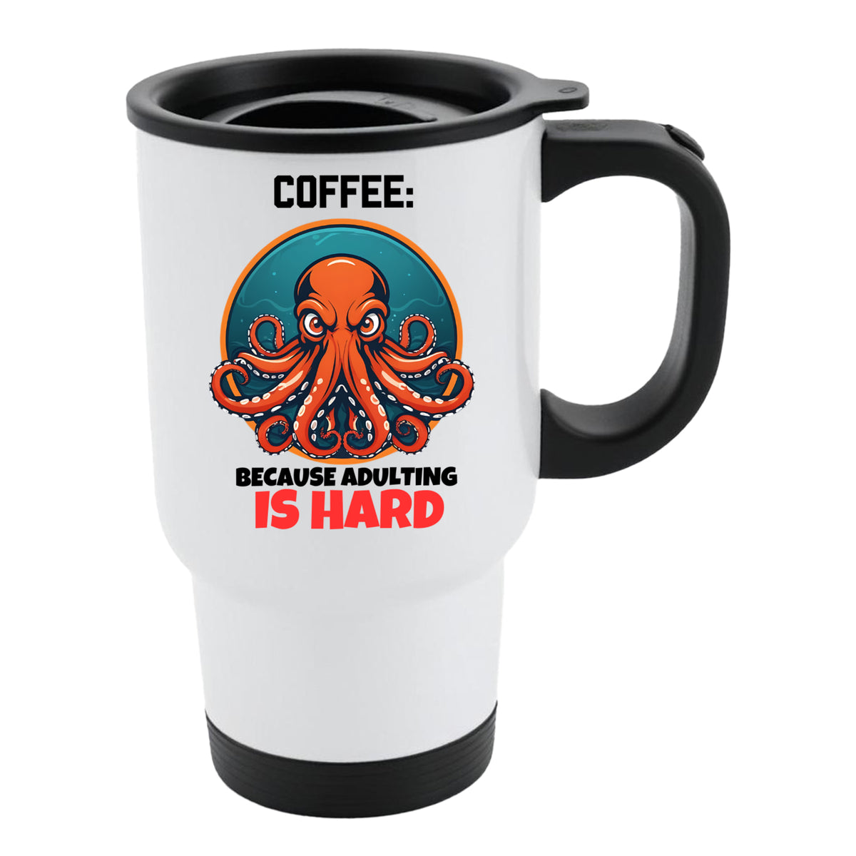 White travel mug with black lid and a grumpy octopus and “Coffee: Because Adulting Is Hard”