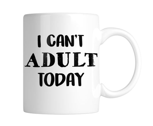 White mug with “I Can't Adult Today” in bold black lettering, handle on the right