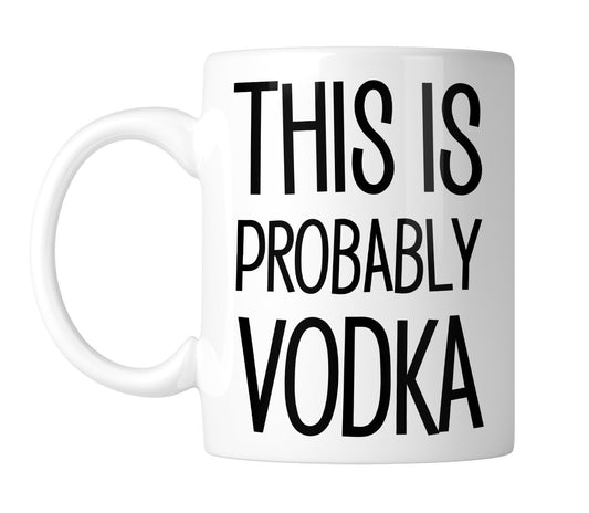 White mug with “This Is Probably Vodka” in tall black lettering, handle on the left