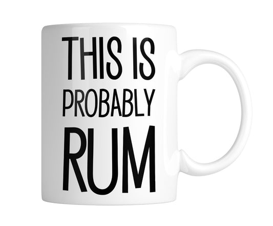 White 11oz mug printed “This Is Probably RUM” in black, handle on the right
