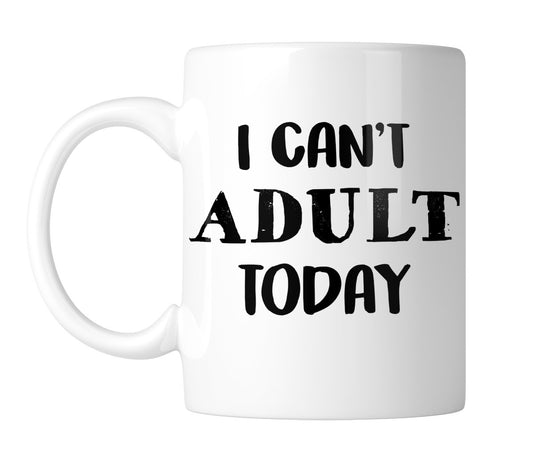 White mug with “I Can't Adult Today” in bold black lettering, handle on the left