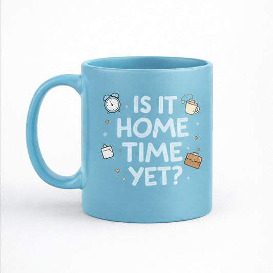 Light blue mug printed “Is It Home Time Yet?”