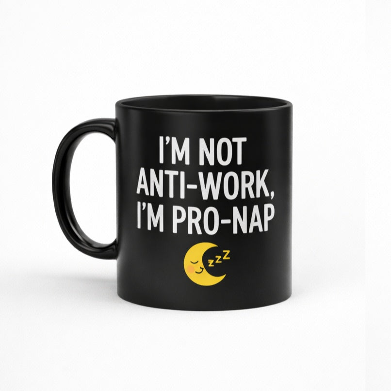 Black mug printed “I'm Not Anti-Work, I'm Pro-Nap”