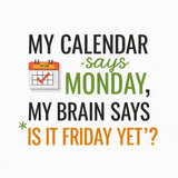 Excudo Trade LTD Office 2026 Collection, MY CALENDAR SAYS MONDAY, MY BRAIN SAYS IS IT FRIDAY YET ? – Premium Workday Companion